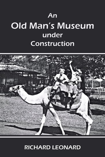 An Old Man's Museum Under Construction - Richard Leonard
