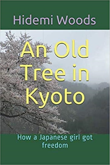 An Old Tree in Kyoto: How a Japanese girl got freedom - Hidemi Woods