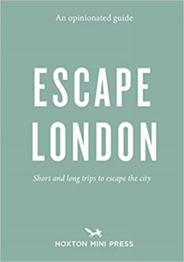 An Opinionated Guide: Escape London - Sonya Barber