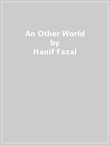 An Other World - Hanif Fazal