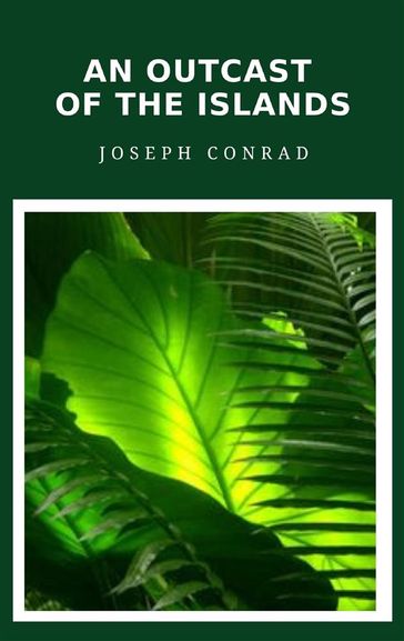 An Outcast of the Islands - Joseph Conrad