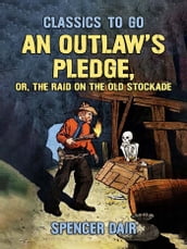 An Outlaw s Pledge, or, The Raid On The Old Stockade