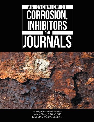 An Overview of Corrosion, Inhibitors and Journals - Dr Benjamin Valdez Salas PhD - Nelson Cheng PhD (H.C.) SRF - Patrick Moe BSc MSc Grad Dip