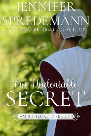 An Undeniable Secret (Amish Secrets - Book 4) - Jennifer (J.E.B.) Spredemann