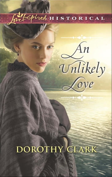 An Unlikely Love (Mills & Boon Love Inspired Historical) - Dorothy Clark