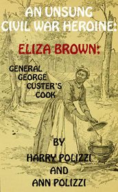 An Unsung Civil War Heroine: Eliza Brown; General George A. Custer s Cook