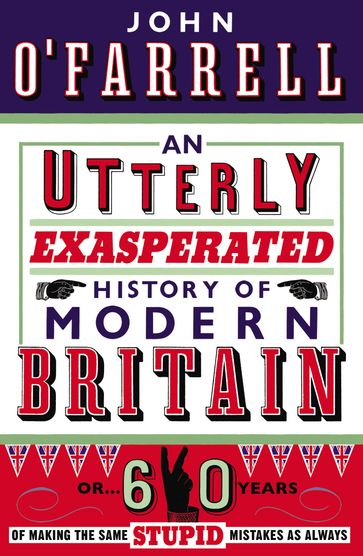 An Utterly Exasperated History of Modern Britain - John O