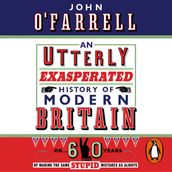 An Utterly Exasperated History of Modern Britain