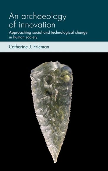 An archaeology of innovation - Catherine J. Frieman - Joshua Pollard