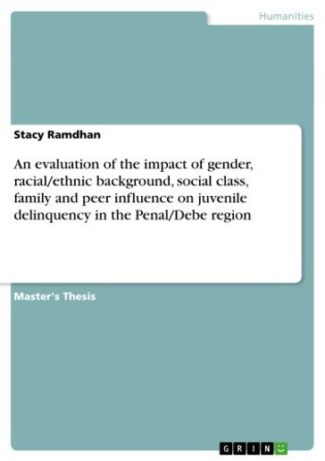 An evaluation of the impact of gender, racial/ethnic background, social class, family and peer influence on juvenile delinquency in the Penal/Debe region - Stacy Ramdhan