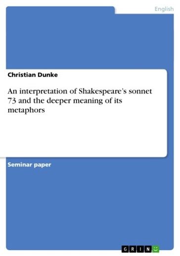An interpretation of Shakespeare's sonnet 73 and the deeper meaning of its metaphors - Christian Dunke