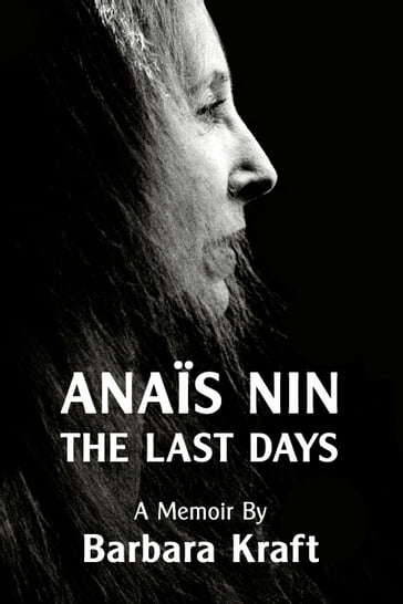 Anais Nin: The Last Days, a memoir - Barbara Kraft