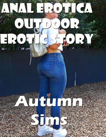 Anal Erotica Outdoor Erotic Story - Autumn Sims