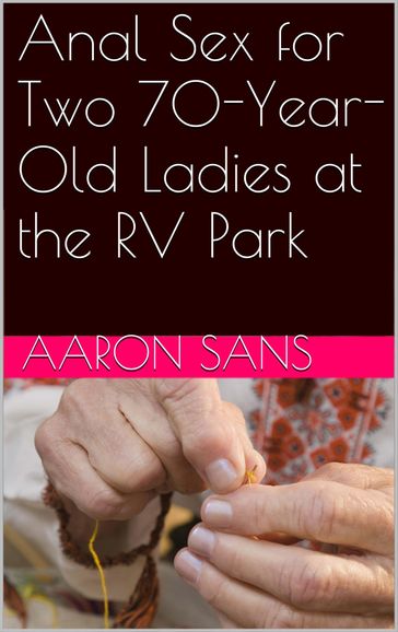 Anal Sex for Two 70-Year-Old Ladies at the RV Park - Aaron Sans