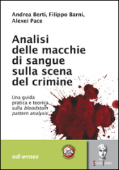 Analisi delle macchie di sangue sulla scena del crimine. Una guida pratica e teorica sulla bloodstain pattern analysis