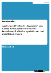 Analyse des Drehbuchs  Adaptation  von Charlie Kaufman unter besonderer Betrachtung des Wechselspiels fiktiver und metafiktiver Ebenen