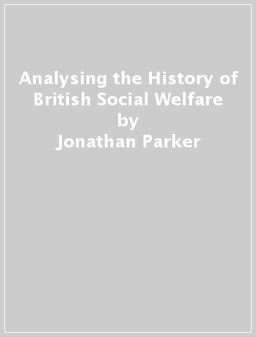 Analysing the History of British Social Welfare - Jonathan Parker