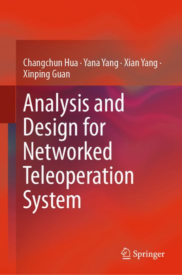 Analysis and Design for Networked Teleoperation System - Changchun Hua - Yana Yang - Xian Yang - Xinping Guan