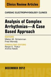 Analysis of Complex ArrhythmiasA Case Based Approach, An Issue of Cardiac Electrophysiology Clinics