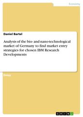 Analysis of the bio- and nano-technological market of Germany to find market entry strategies for chosen IBM Research Developments