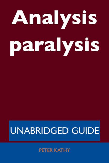 Analysis paralysis - Unabridged Guide - Peter Kathy