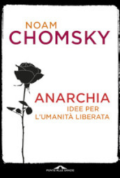 Anarchia. Idee per l umanità liberata