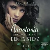 Anastasia und die Quelle der Existenz - Die Anastasia-Fantasysaga, Teil 1 (ungekürzt)