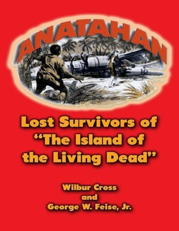 Anatahan: Lost Survivors of the Island of the Living Dead - Jr. George W. Feise - Wilbur Cross