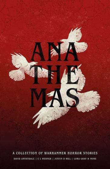 Anathemas - Alan Bao - C L Werner - Darius Hinks - David Annandale - Jake Ozga - James Forster - John Goodrich - Justin D Hill - Lora Gray - Nicholas Wolf - Paul Kearney - Richard Strachan - Tim Waggoner