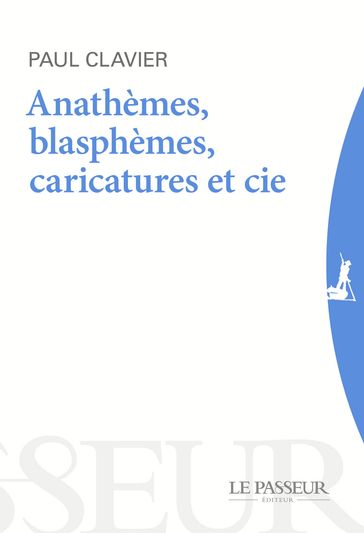 Anathèmes, blasphèmes & Cie - Au-delà des caricatures - Paul Clavier