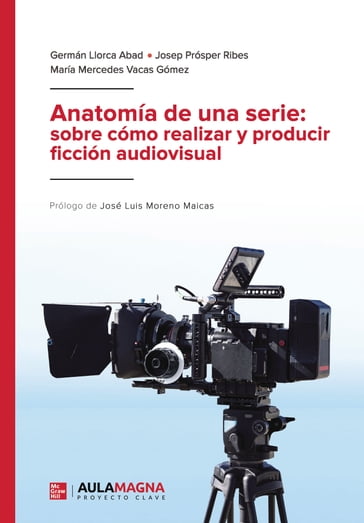 Anatomía de una serie: sobre cómo realizar y producir ficción audiovisual - Josep Prósper Ribes - Germán Llorca Abad - María Mercedes Vacas Gómez