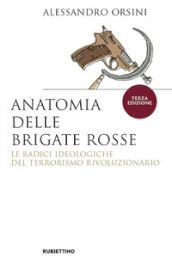 Anatomia delle Brigate Rosse. Le radici ideologiche del terrorismo rivoluzionario. Nuova ediz.