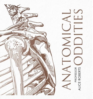 Anatomical Oddities - Alice Roberts