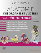 Anatomie des organes et viscères - Tome 4. Tête, cou et tronc