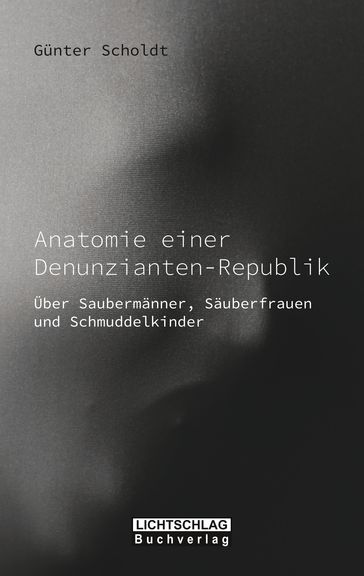 Anatomie einer Denunzianten-Republik - Gunter Scholdt