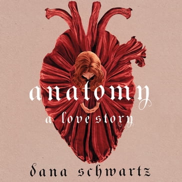 Anatomy: A Love Story - Dana Schwartz