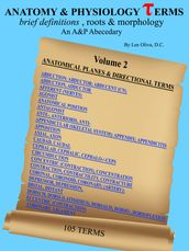 Anatomy and Physiology Terms: Brief Definitions, Roots & Morphology; An Abecedary; Vol 2-Planes & Directions