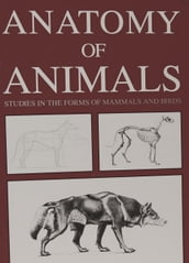 Anatomy of Animals: Studies in the Forms of Mammals and Birds