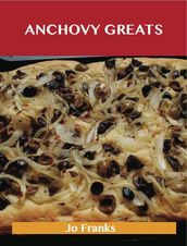 Anchovy Greats: Delicious Anchovy Recipes, The Top 100 Anchovy Recipes
