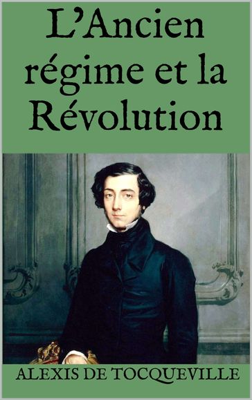 L'Ancien régime et la Révolution - Alexis De Tocqueville