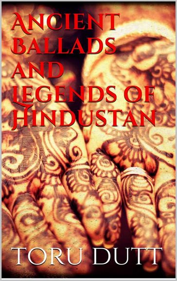 Ancient Ballads and Legends of Hindustan - TORU DUTT