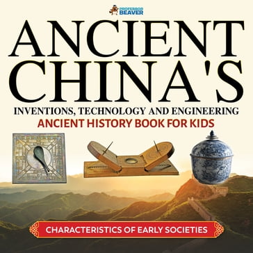 Ancient China's Inventions, Technology and Engineering - Ancient History Books for Kids   Children's Ancient History - Professor Beaver