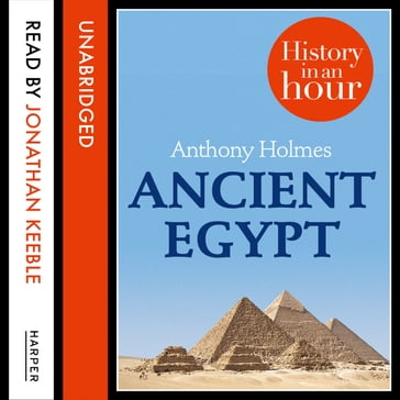 Ancient Egypt: History in an Hour - Anthony Holmes