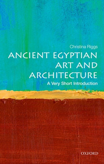 Ancient Egyptian Art and Architecture: A Very Short Introduction - Christina Riggs