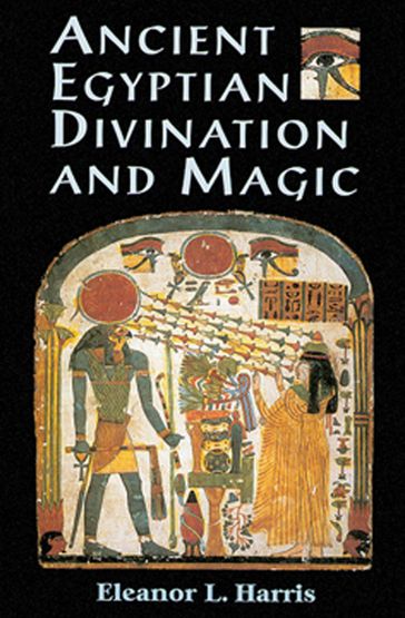 Ancient Egyptian Divination and Magic - Eleanor L. Harris