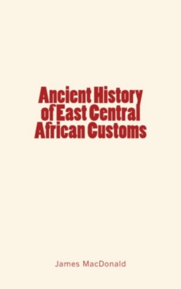 Ancient History of East Central African Customs - James Macdonald