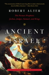 Ancient Israel: The Former Prophets: Joshua, Judges, Samuel, and Kings: A Translation with Commentary