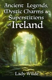 Ancient Legends, Mystic Charms and Superstitions of Ireland