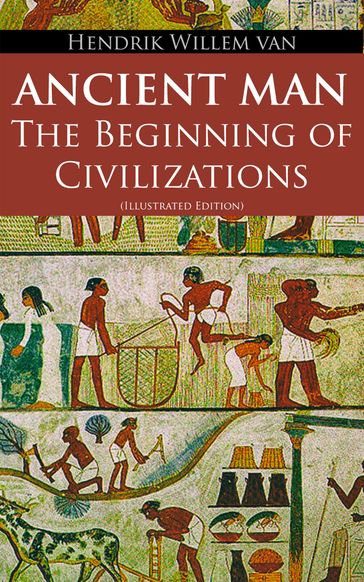 Ancient Man  The Beginning of Civilizations (Illustrated Edition) - Hendrik Willem Van Loon