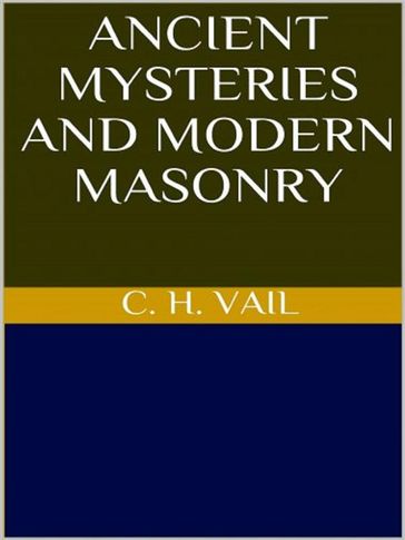 Ancient Mysteries and Modern Masonry - C. H. Vail